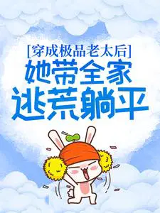 穿成极品老太后，她带全家逃荒躺平