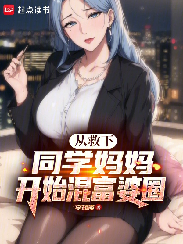 从救下同学妈妈开始混富婆圈